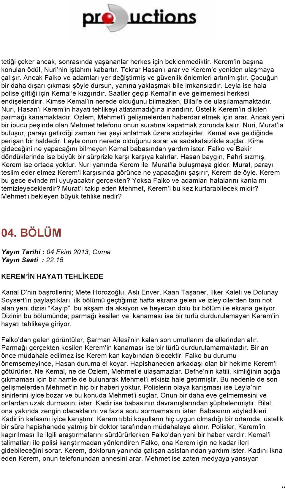 Leyla ise hala polise gittiği için Kemal e kızgındır. Saatler geçip Kemal in eve gelmemesi herkesi endişelendirir. Kimse Kemal in nerede olduğunu bilmezken, Bilal e de ulaşılamamaktadır.