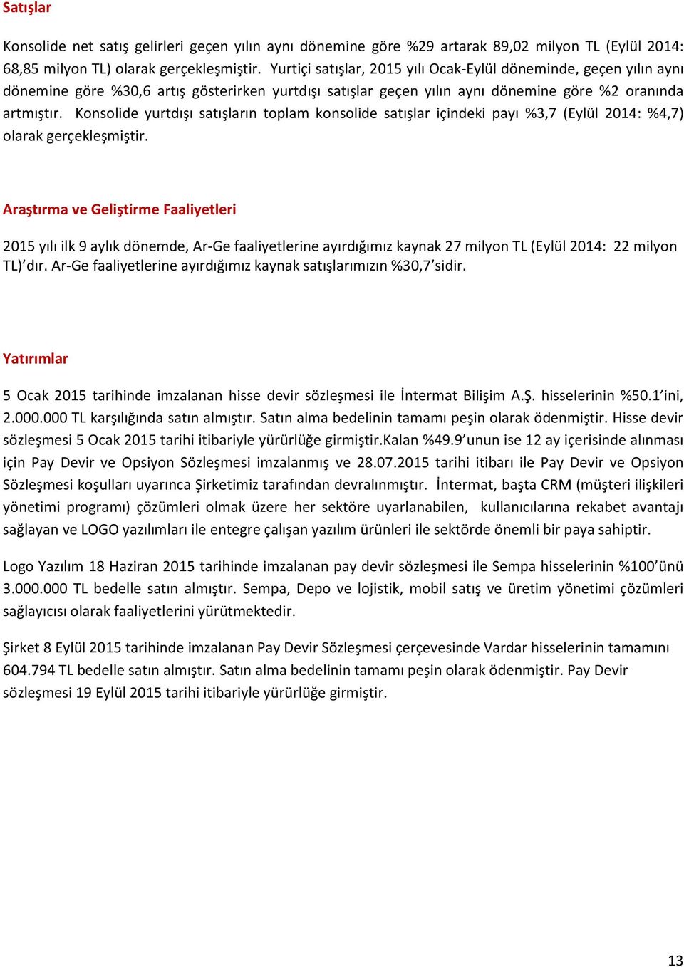 Konsolide yurtdışı satışların toplam konsolide satışlar içindeki payı %3,7 (Eylül 2014: %4,7) olarak gerçekleşmiştir.