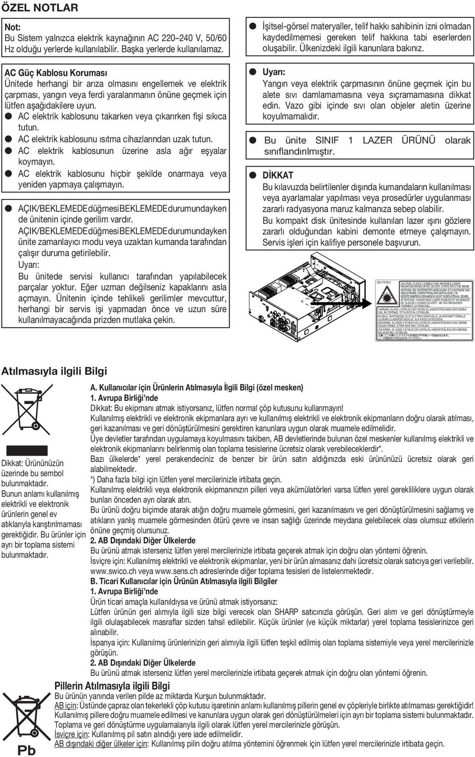 AC elektrik kablosunu takarken veya çıkarırken fişi sıkıca tutun. AC elektrik kablosunu ısıtma cihazlarından uzak tutun. AC elektrik kablosunun üzerine asla ağır eşyalar koymayın.