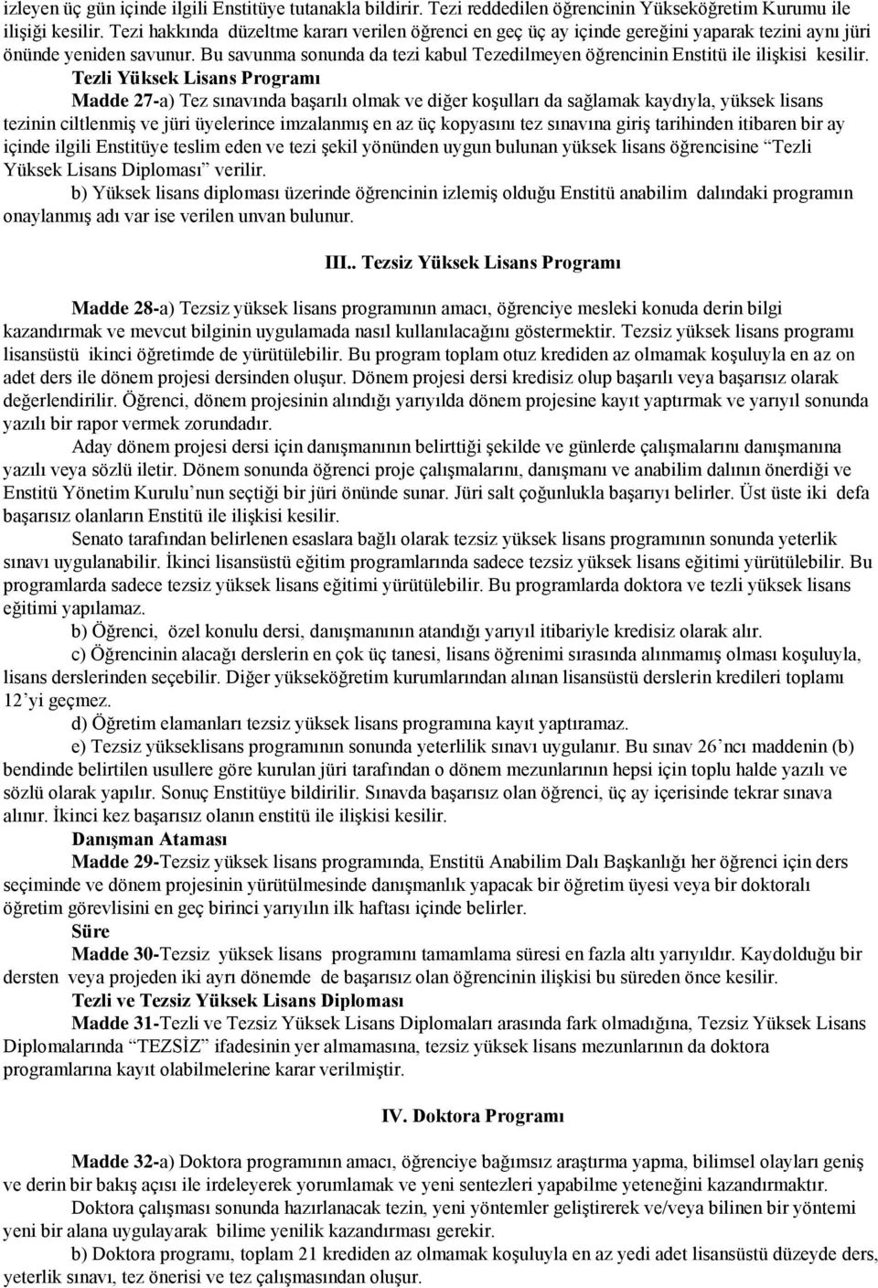 Bu savunma sonunda da tezi kabul Tezedilmeyen öğrencinin Enstitü ile ilişkisi kesilir.