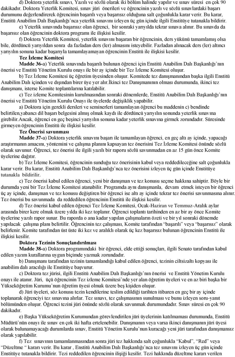 Bu karar, Enstitü Anabilim Dalı Başkanlığı nca yeterlik sınavını izleyen üç gün içinde ilgili Enstitüye tutanakla bildirir.