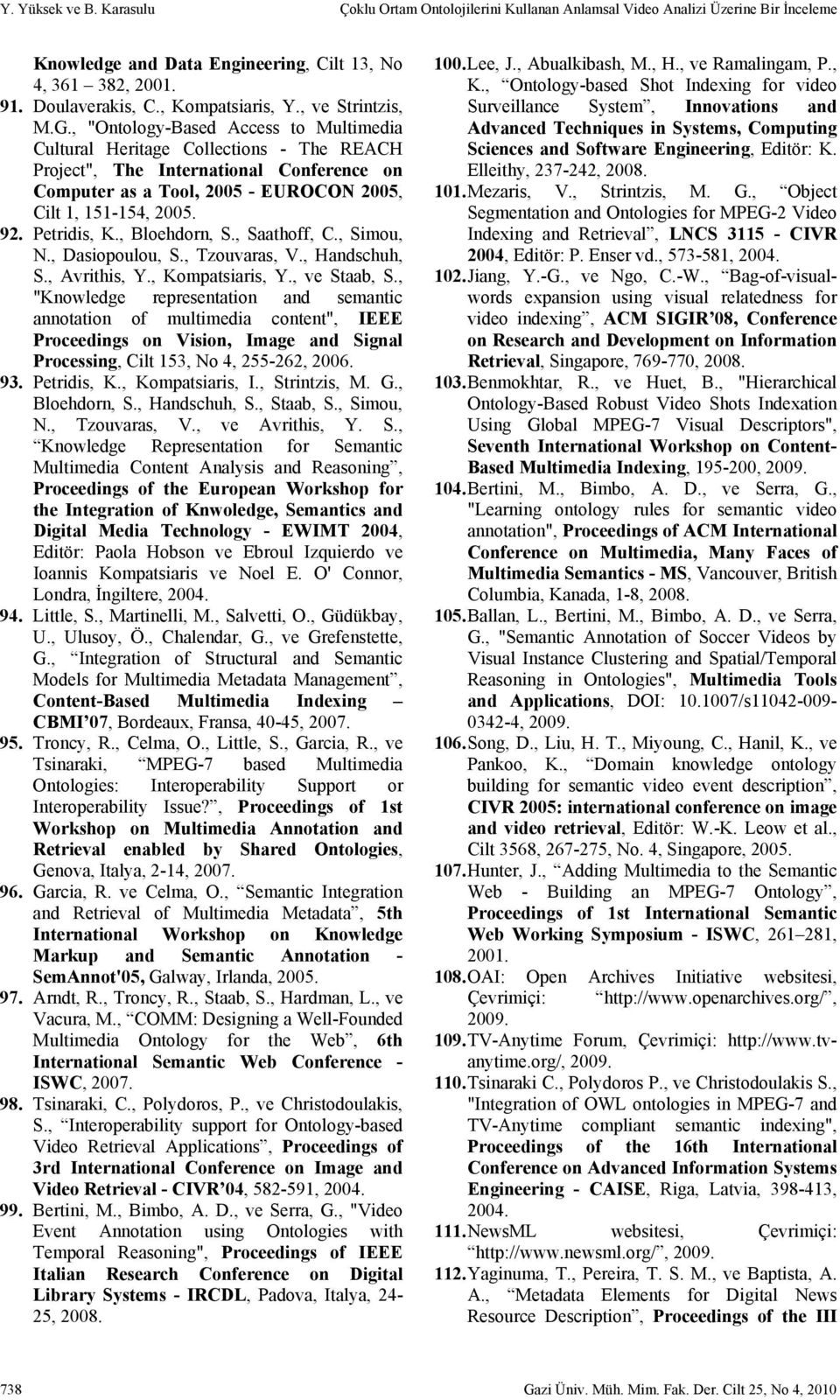 , "Ontology-Based Access to Multimedia Cultural Heritage Collections - The REACH Project", The International Conference on Computer as a Tool, 2005 - EUROCON 2005, Cilt 1, 151-154, 2005. 92.