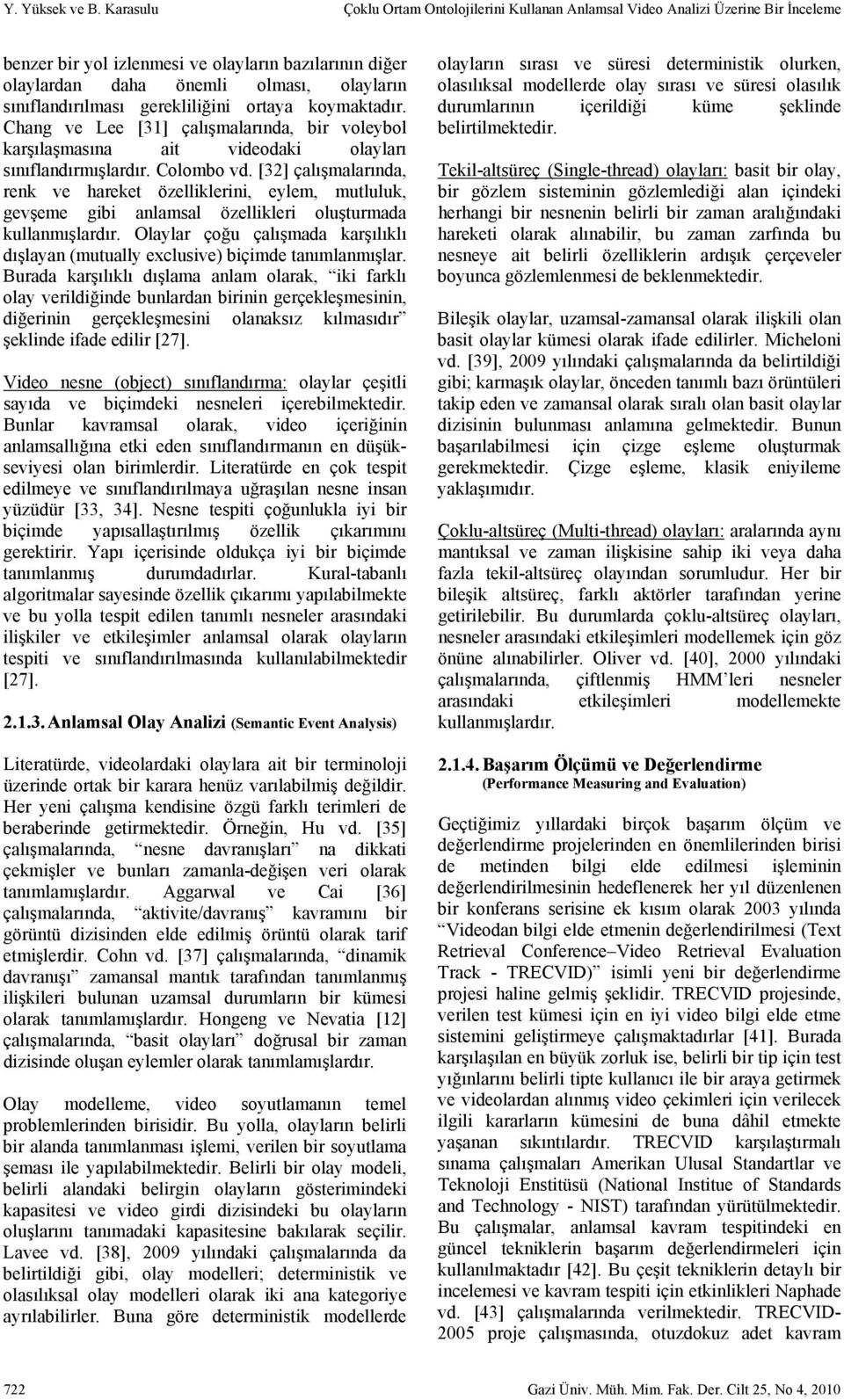 sınıflandırılması gerekliliğini ortaya koymaktadır. Chang ve Lee [31] çalışmalarında, bir voleybol karşılaşmasına ait videodaki olayları sınıflandırmışlardır. Colombo vd.