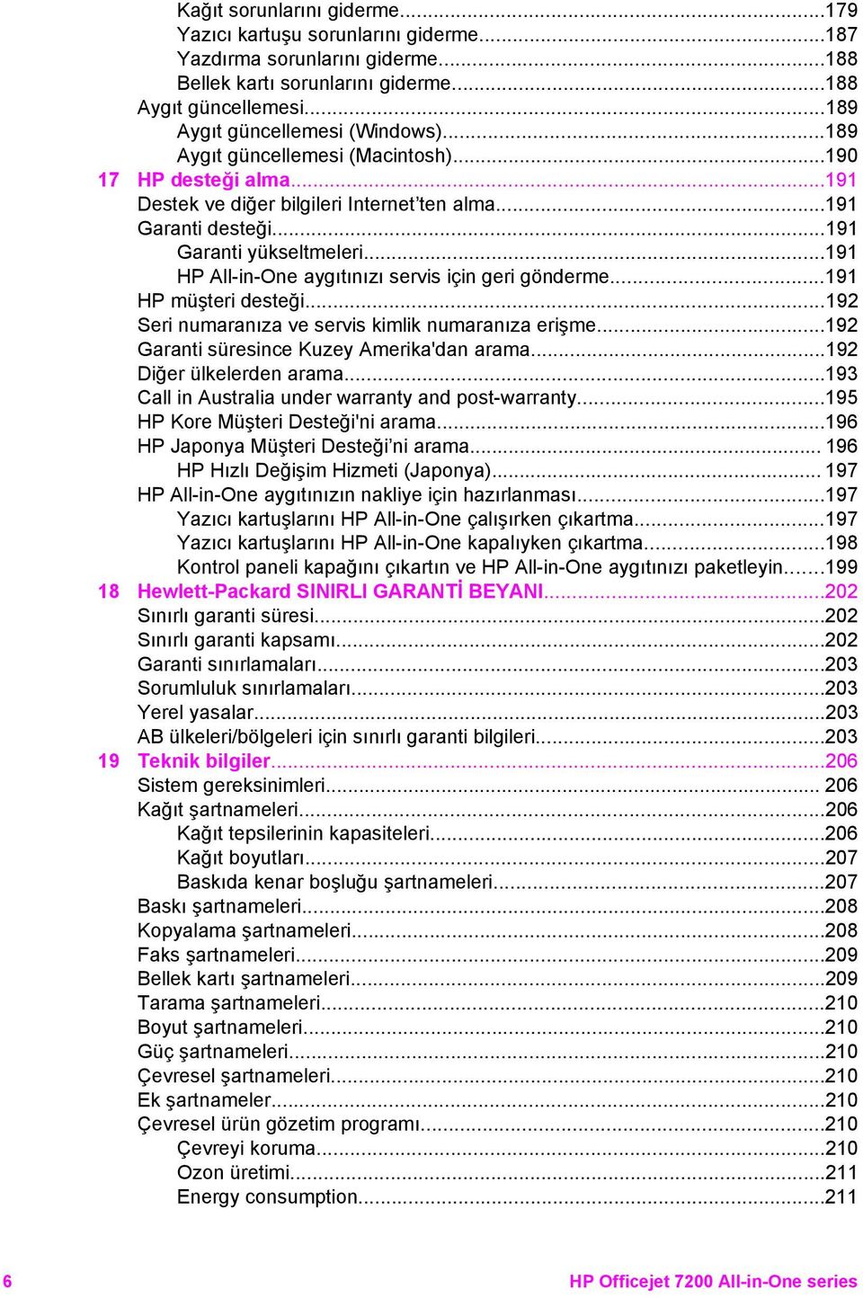 ..191 HP All-in-One aygıtınızı servis için geri gönderme...191 HP müşteri desteği...192 Seri numaranıza ve servis kimlik numaranıza erişme...192 Garanti süresince Kuzey Amerika'dan arama.