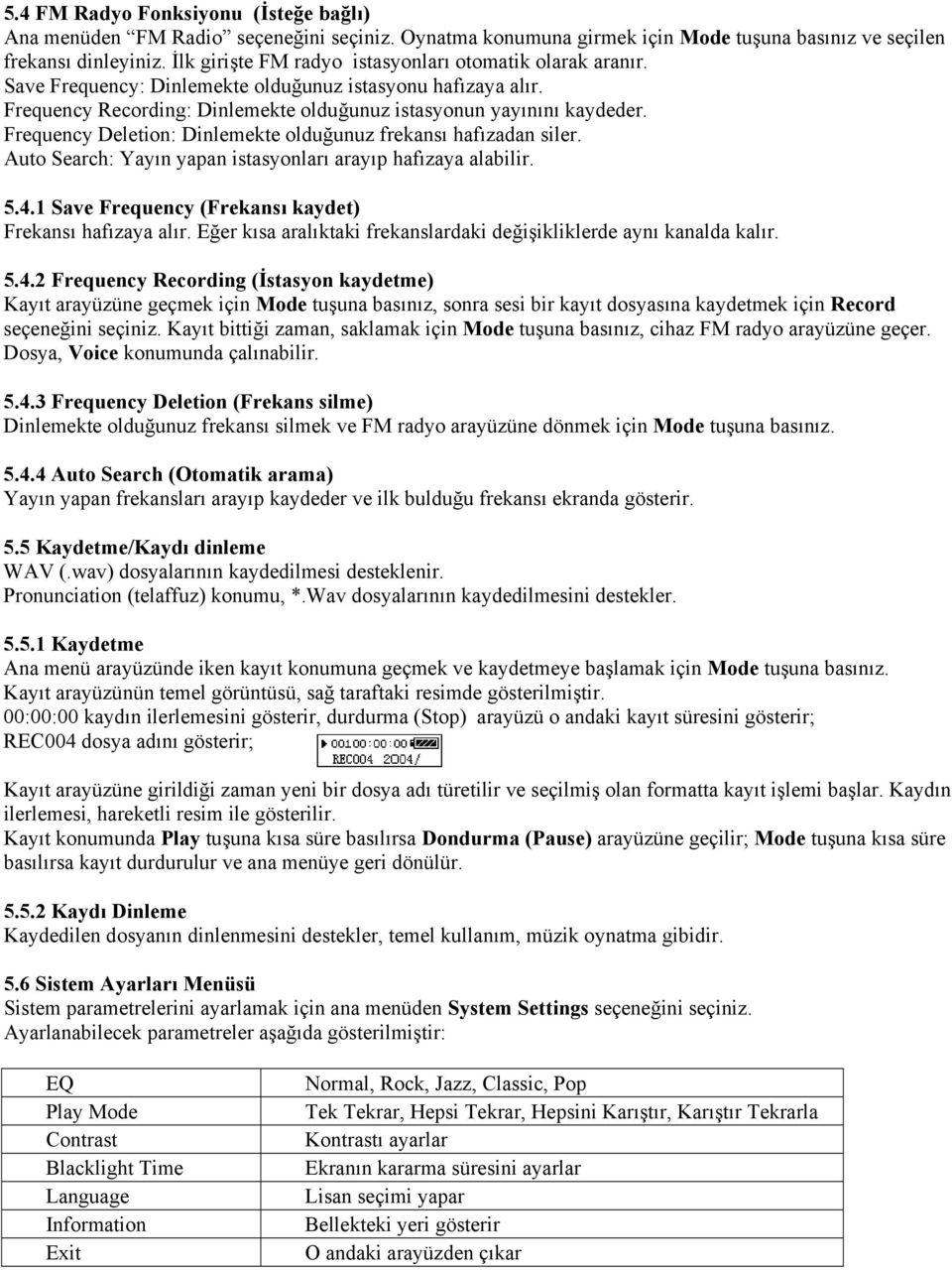 Frequency Deletion: Dinlemekte olduğunuz frekansı hafızadan siler. Auto Search: Yayın yapan istasyonları arayıp hafızaya alabilir. 5.4.1 Save Frequency (Frekansı kaydet) Frekansı hafızaya alır.