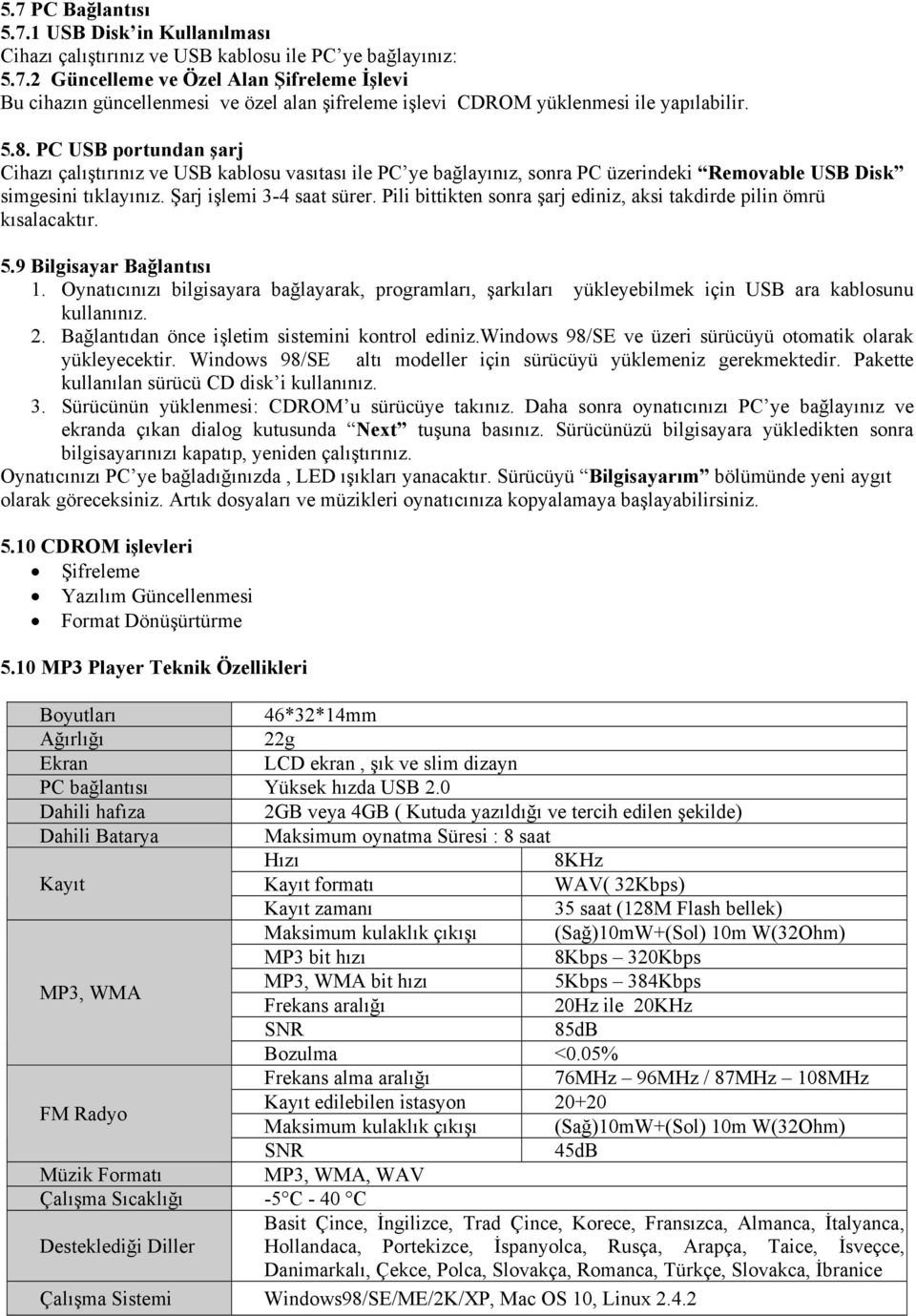 Pili bittikten sonra şarj ediniz, aksi takdirde pilin ömrü kısalacaktır. 5.9 Bilgisayar Bağlantısı 1.