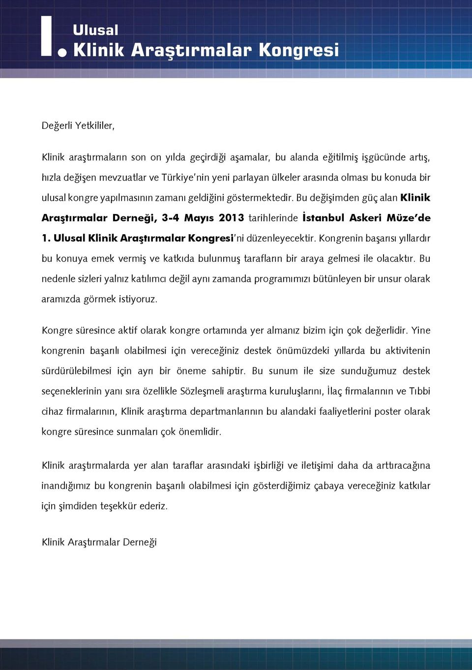 Ulusal Klinik Araştırmalar Kongresi ni düzenleyecektir. Kongrenin başarısı yıllardır bu konuya emek vermiş ve katkıda bulunmuş tarafların bir araya gelmesi ile olacaktır.