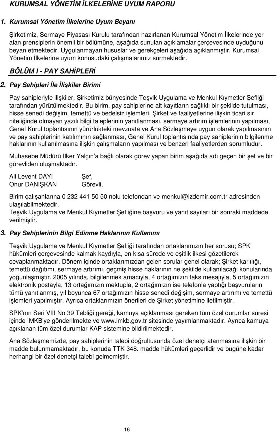 çerçevesinde uyduunu beyan etmektedir. Uygulanmayan hususlar ve gerekçeleri aaıda açıklanmıtır. Kurumsal Yönetim lkelerine uyum konusudaki çalımalarımız sürmektedir. BÖLÜM I - PAY SAHPLER 2.