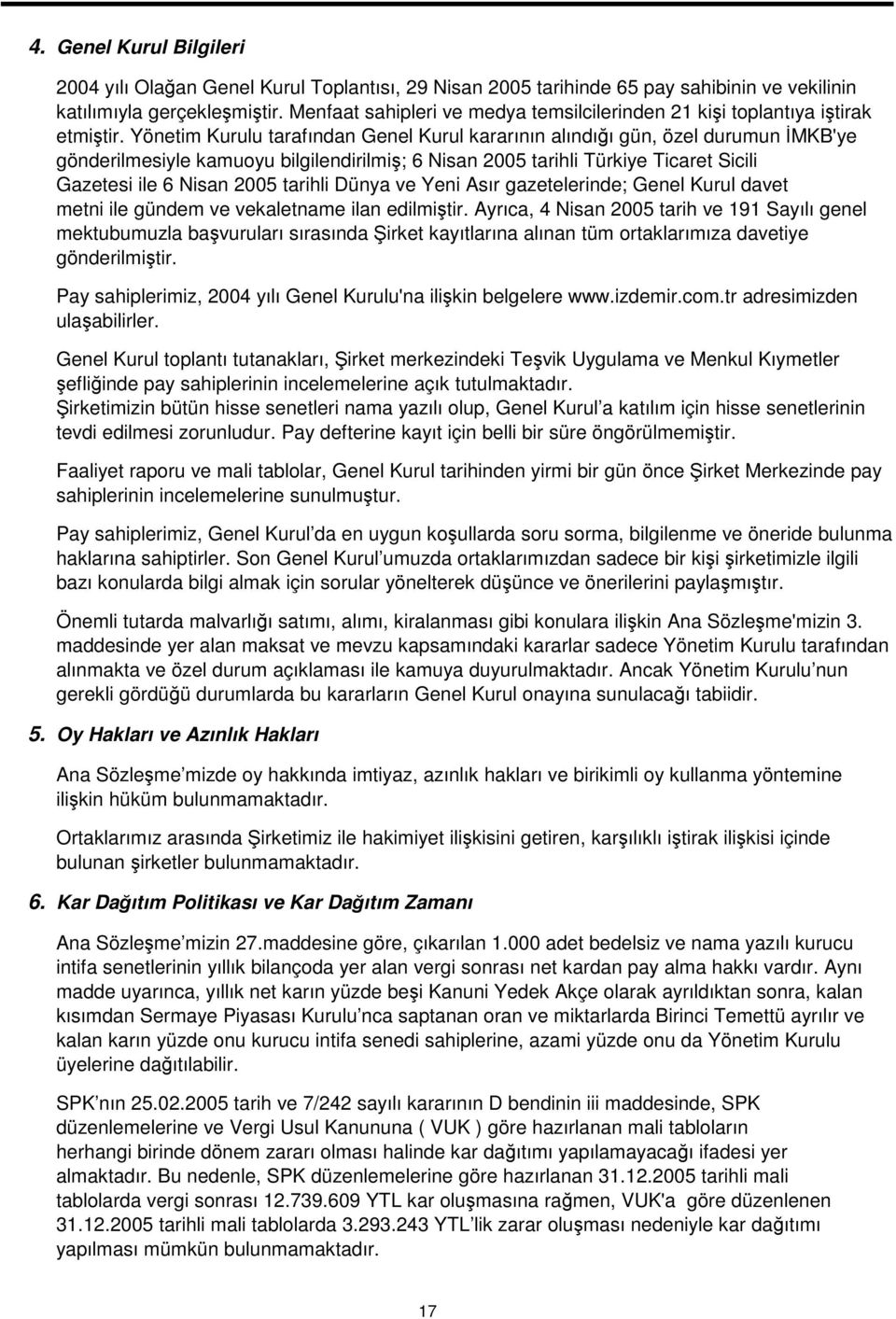 Yönetim Kurulu tarafından Genel Kurul kararının alındııgün, özel durumun MKB'ye gönderilmesiyle kamuoyu bilgilendirilmi; 6 Nisan 2005 tarihli Türkiye Ticaret Sicili Gazetesi ile 6 Nisan 2005 tarihli