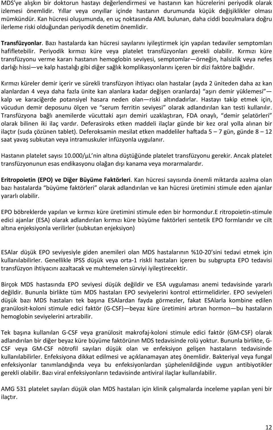 Kan hücresi oluşumunda, en uç noktasında AML bulunan, daha ciddi bozulmalara doğru ilerleme riski olduğundan periyodik denetim önemlidir. Transfüzyonlar.