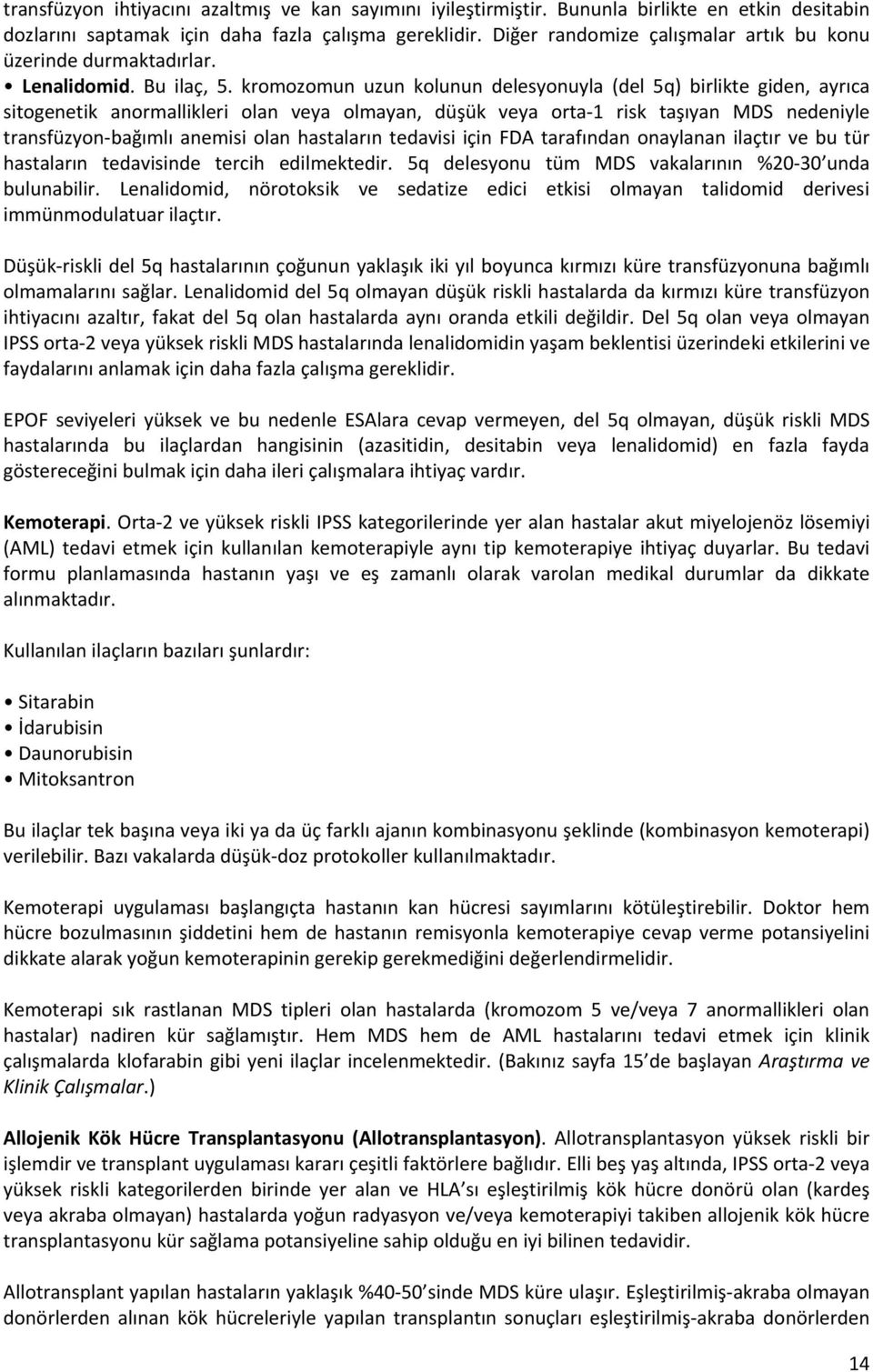 kromozomun uzun kolunun delesyonuyla (del 5q) birlikte giden, ayrıca sitogenetik anormallikleri olan veya olmayan, düşük veya orta-1 risk taşıyan MDS nedeniyle transfüzyon-bağımlı anemisi olan