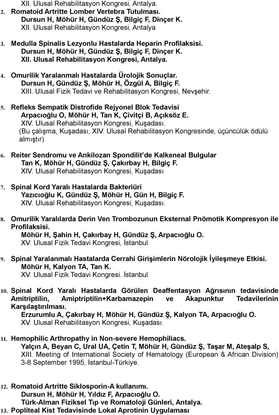 Omurilik Yaralanmalı Hastalarda Ürolojik Sonuçlar. Dursun H, Gündüz Ş, Möhür H, Özgül A, Bilgiç F. XIII. Ulusal Fizik Tedavi ve Rehabilitasyon Kongresi, Nevşehir. 5.