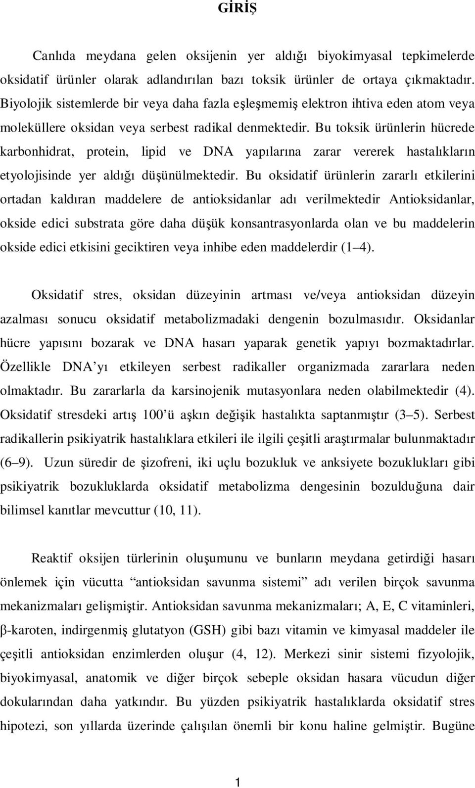 Bu toksik ürünlerin hücrede karbonhidrat, protein, lipid ve DNA yap lar na zarar vererek hastal klar n etyolojisinde yer ald dü ünülmektedir.