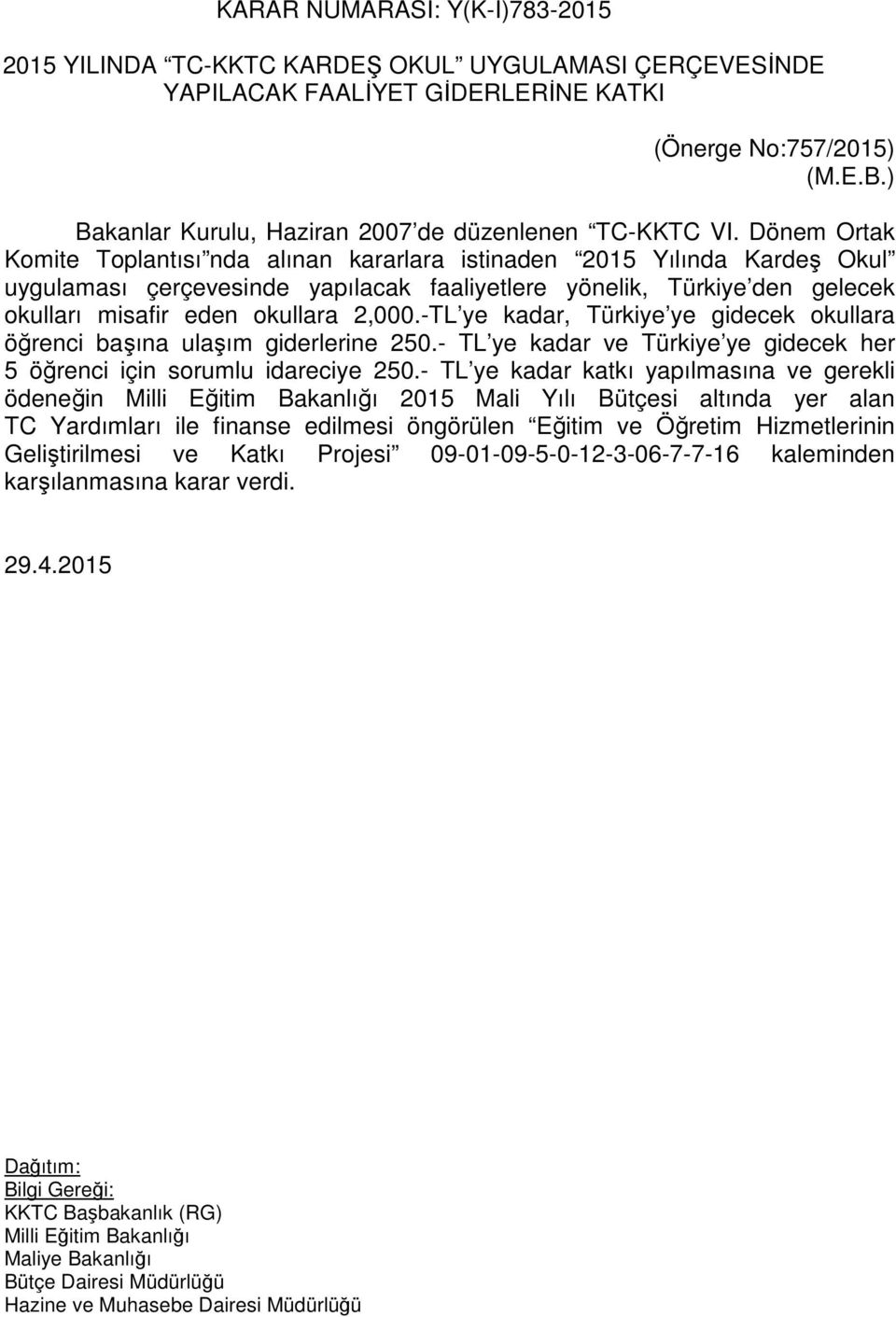 Dönem Ortak Komite Toplantısı nda alınan kararlara istinaden 2015 Yılında Kardeş Okul uygulaması çerçevesinde yapılacak faaliyetlere yönelik, Türkiye den gelecek okulları misafir eden okullara 2,000.