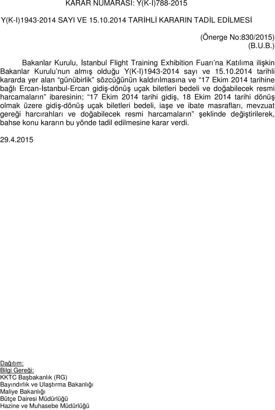 2014 tarihli kararda yer alan günübirlik sözcüğünün kaldırılmasına ve 17 Ekim 2014 tarihine bağlı Ercan-İstanbul-Ercan gidiş-dönüş uçak biletleri bedeli ve doğabilecek resmi harcamaların ibaresinin;