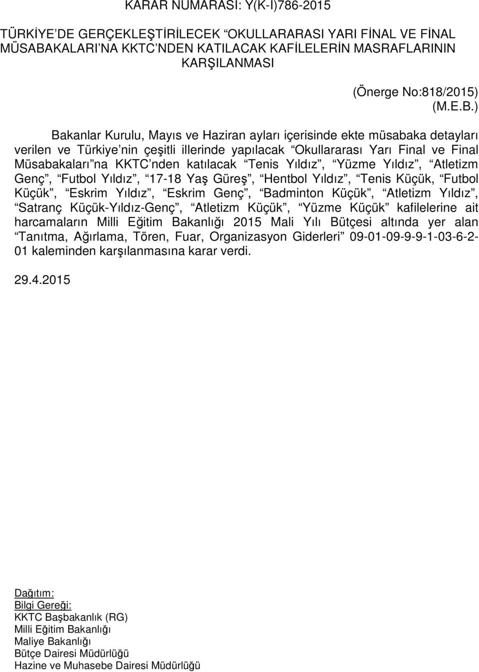 ) Bakanlar Kurulu, Mayıs ve Haziran ayları içerisinde ekte müsabaka detayları verilen ve Türkiye nin çeşitli illerinde yapılacak Okullararası Yarı Final ve Final Müsabakaları na KKTC nden katılacak