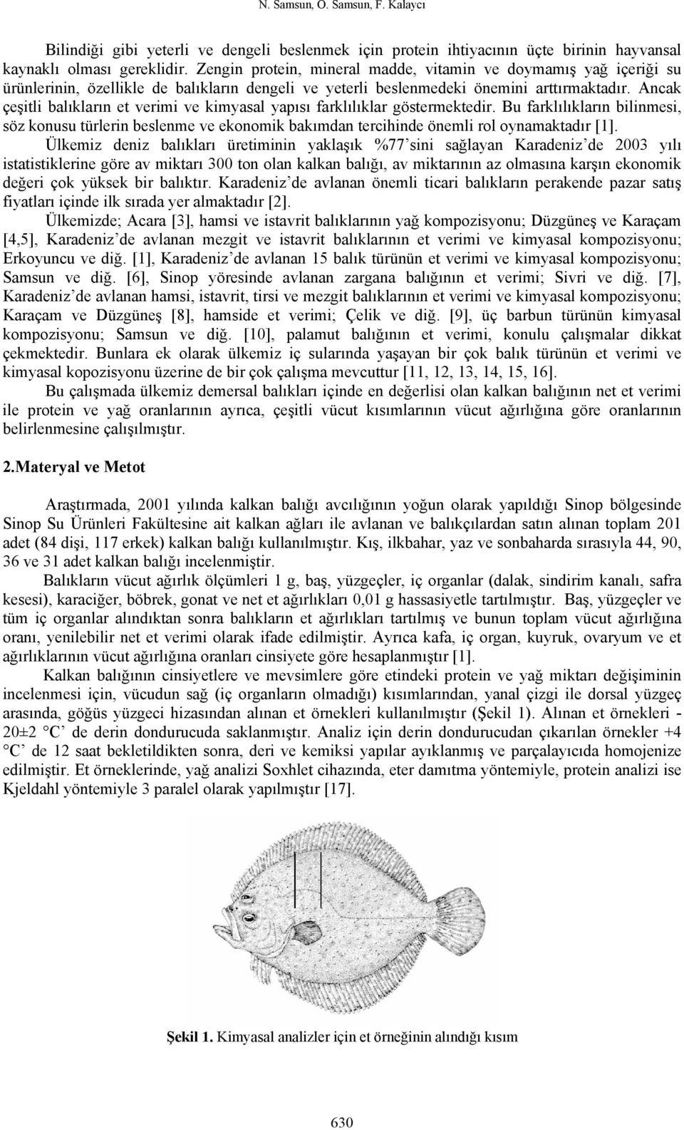 Ancak çeşitli balıkların et verimi ve kimyasal yapısı farklılıklar göstermektedir.