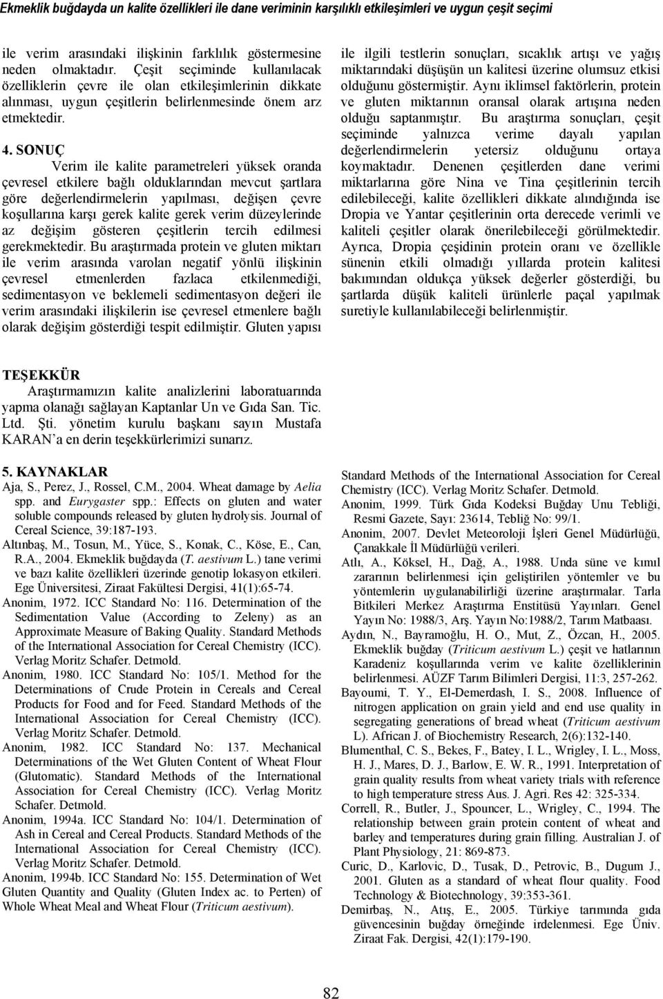 Çeşit seçiminde kullanılacak özelliklerin çevre ile olan etkileşimlerinin dikkate alınması, uygun çeşitlerin belirlenmesinde önem arz etmektedir. 4.