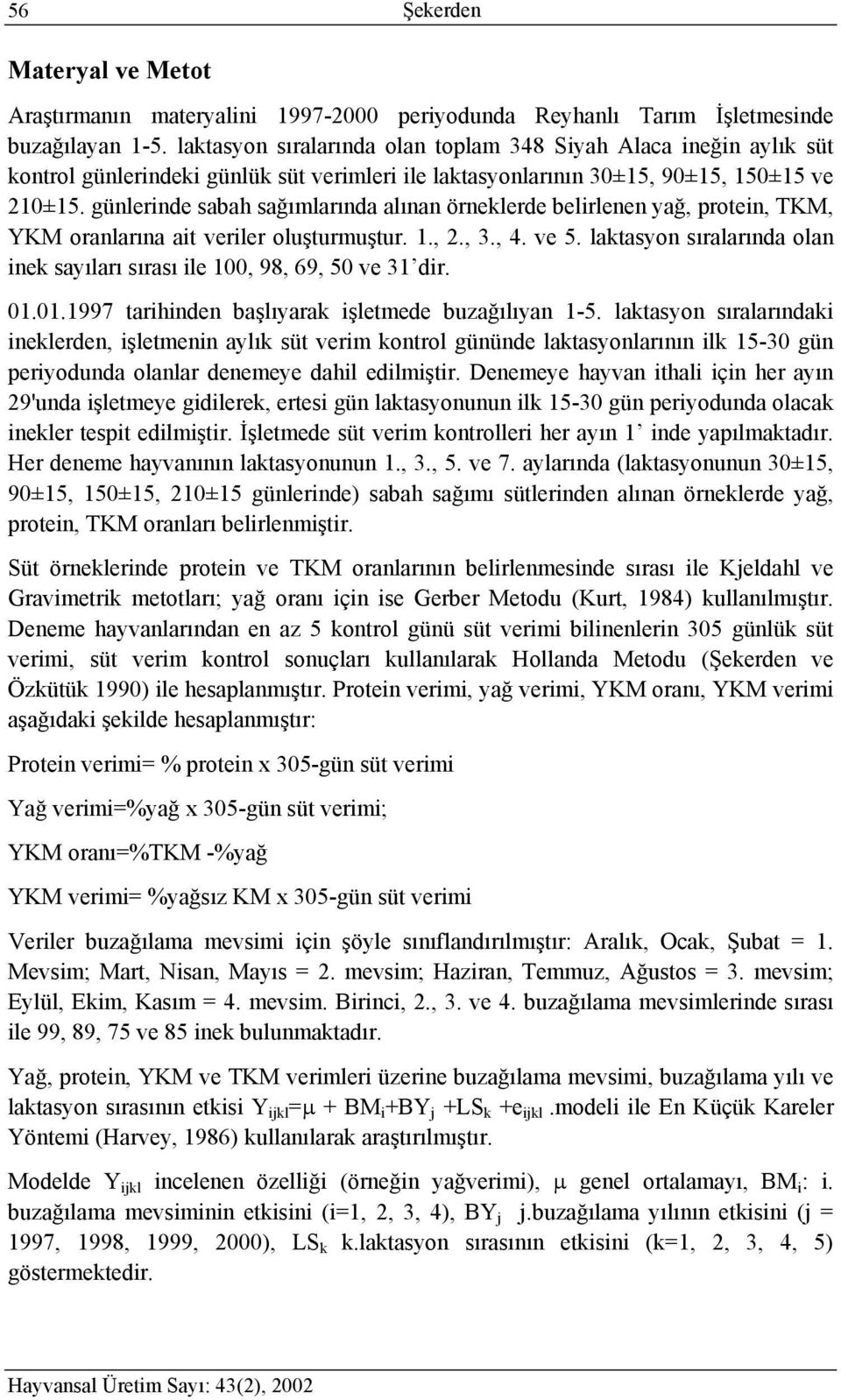 günlerinde sabah sağımlarında alınan örneklerde belirlenen yağ, protein, TKM, YKM oranlarına ait veriler oluşturmuştur. 1., 2., 3., 4. ve 5.