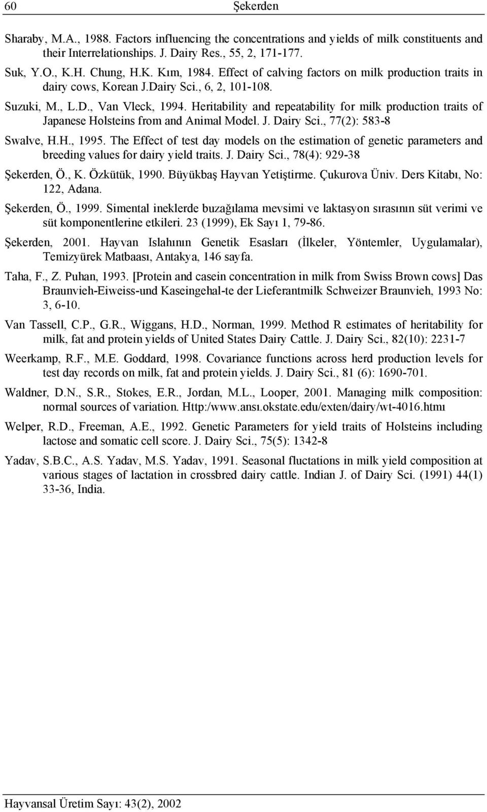 Heritability and repeatability for milk production traits of Japanese Holsteins from and Animal Model. J. Dairy Sci., 77(2): 583-8 Swalve, H.H., 1995.