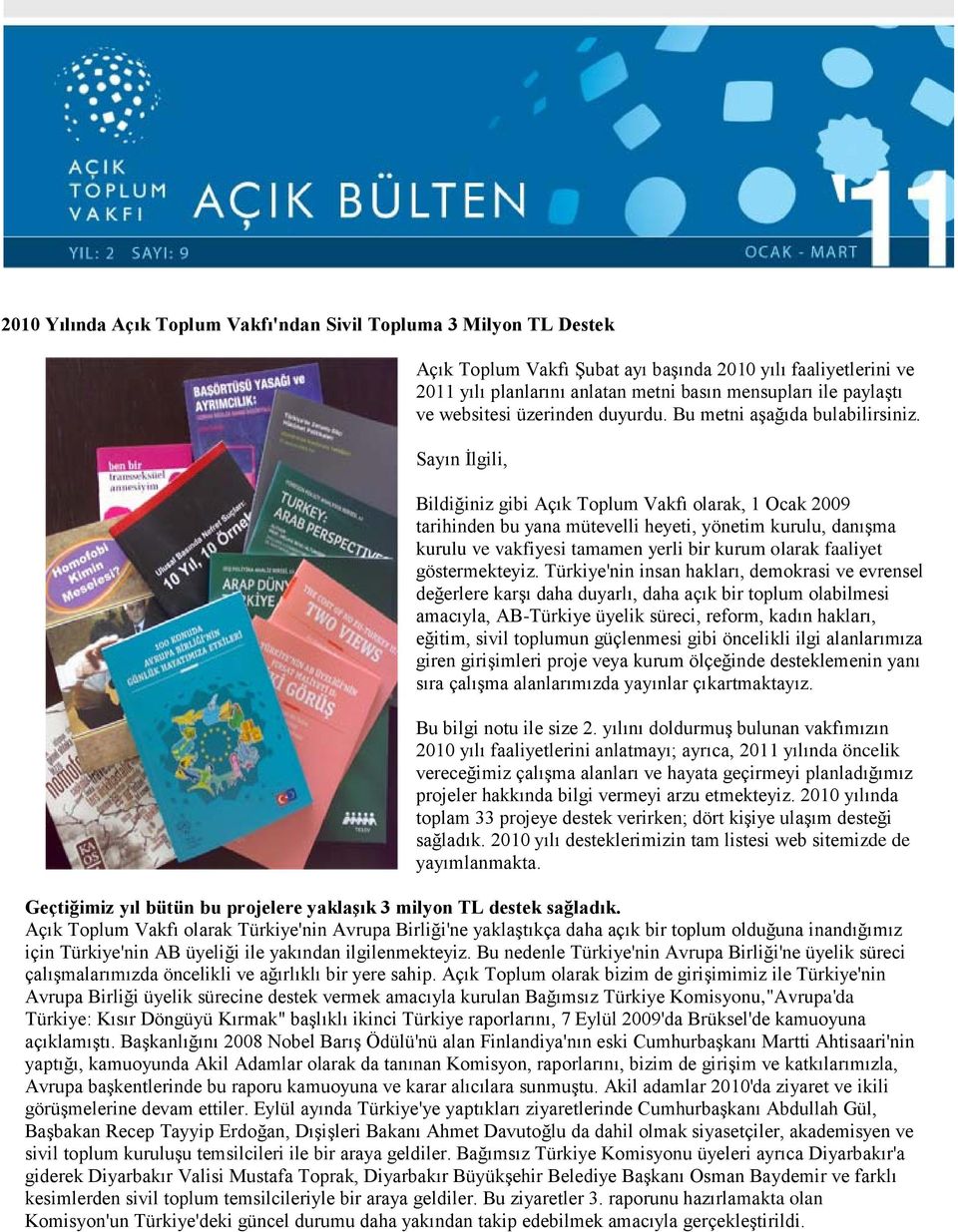 Sayın İlgili, Bildiğiniz gibi Açık Toplum Vakfı olarak, 1 Ocak 2009 tarihinden bu yana mütevelli heyeti, yönetim kurulu, danışma kurulu ve vakfiyesi tamamen yerli bir kurum olarak faaliyet