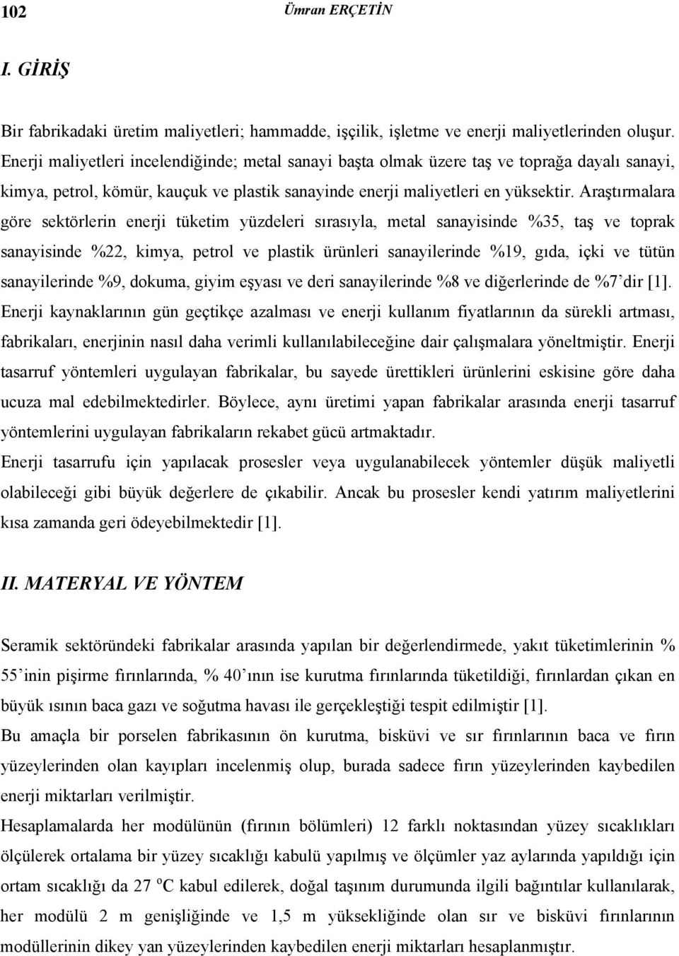 Araştırmalara göre sektörlerin enerji tüketim yüzdeleri sırasıyla, metal sanayisinde %35, taş ve toprak sanayisinde %22, kimya, petrol ve plastik ürünleri sanayilerinde %19, gıda, içki ve tütün