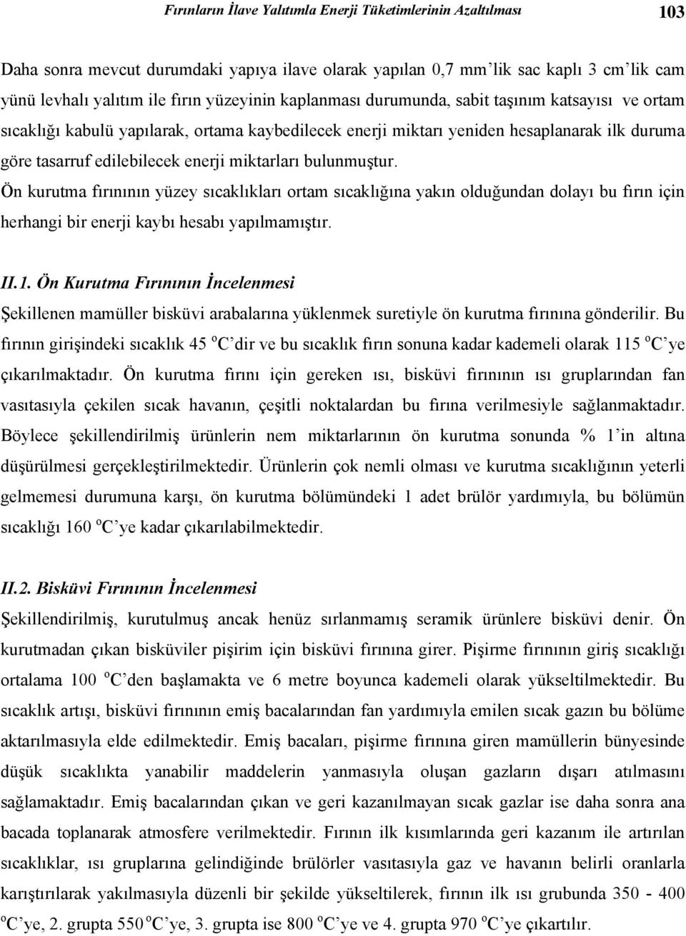 bulunmuştur. Ön kurutma fırınının yüzey sıcaklıkları ortam sıcaklığına yakın olduğundan dolayı bu fırın için herhangi bir enerji kaybı hesabı yapılmamıştır. II.1.