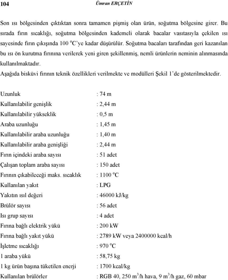 Soğutma bacaları tarafından geri kazanılan bu ısı ön kurutma fırınına verilerek yeni giren şekillenmiş, nemli ürünlerin neminin alınmasında kullanılmaktadır.