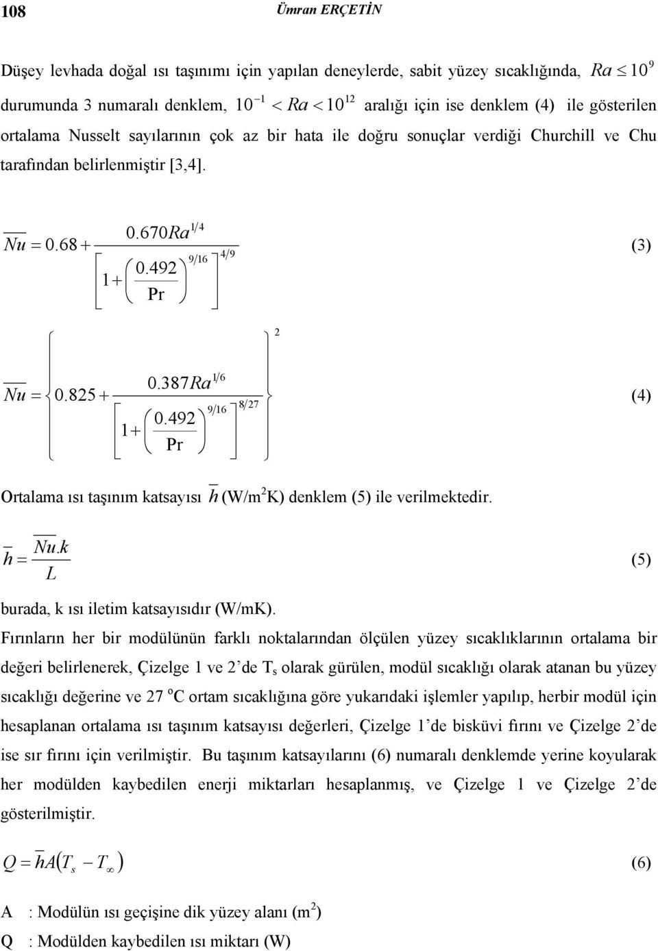 387Ra Nu = 0.825 + 9 16 8 27 (4) 0.492 1 + Pr Ortalama ısı taşınım katsayısı h (W/m 2 K) denklem (5) ile verilmektedir. h = Nu. k L (5) burada, k ısı iletim katsayısıdır (W/mK).