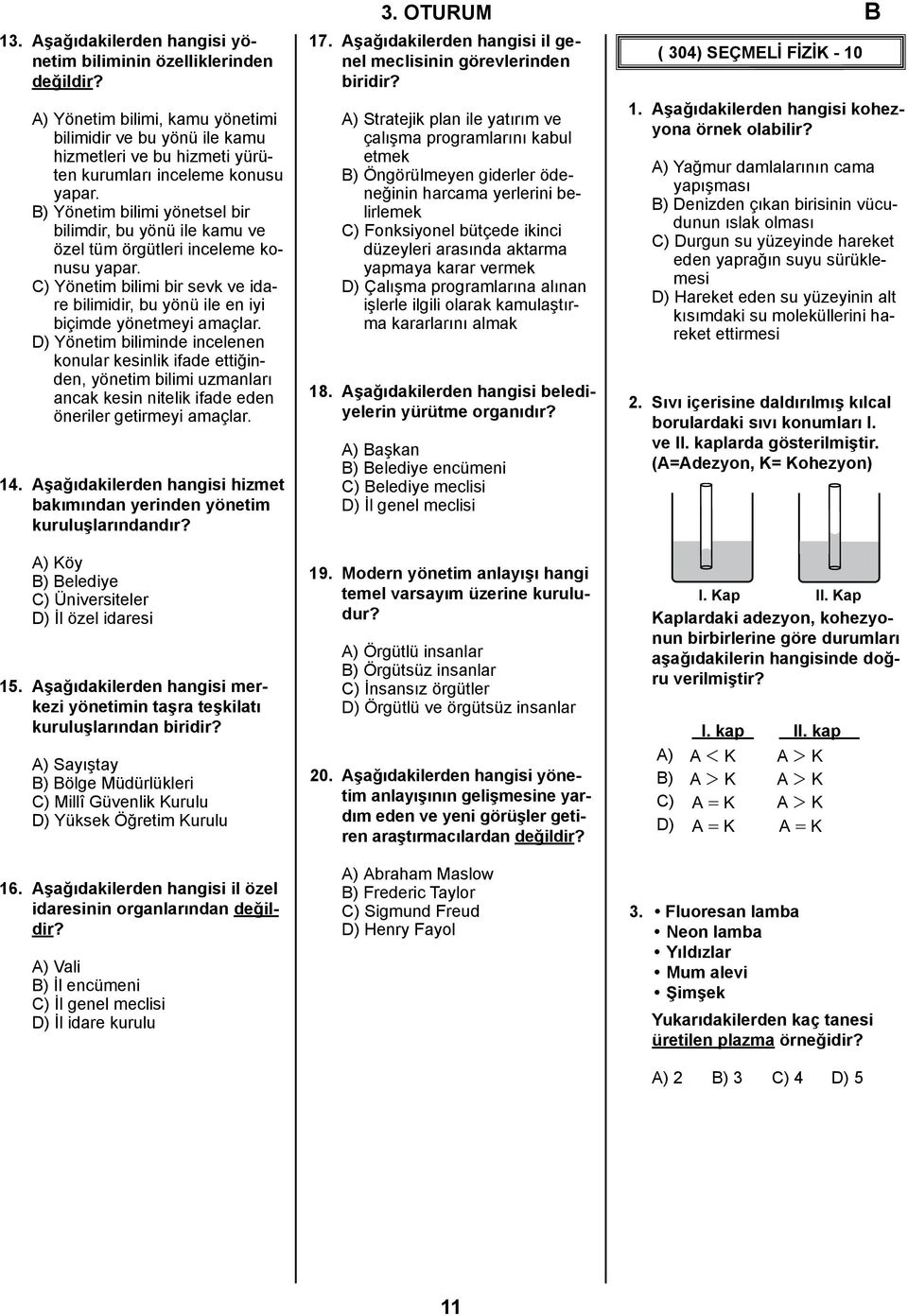 D) Yönetim biliminde incelenen konular kesinlik ifade ettiğinden, yönetim bilimi uzmanları ancak kesin nitelik ifade eden öneriler getirmeyi amaçlar. 14.