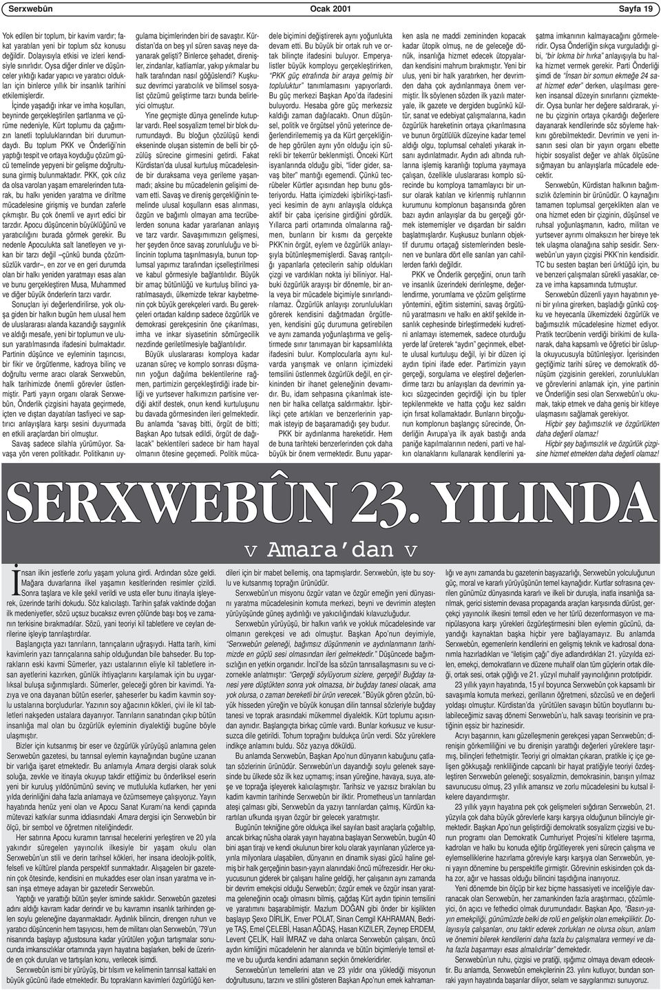 İçinde yaşadığı inkar ve imha koşulları, beyninde gerçekleştirilen şartlanma ve çürüme nedeniyle, Kürt toplumu da çağımızın lanetli topluluklarından biri durumundaydı.