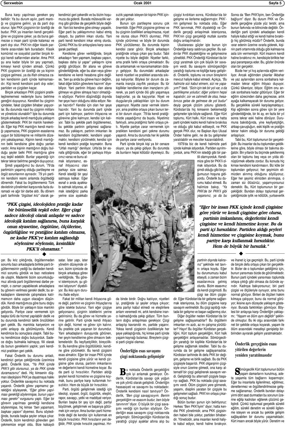 Klasik komünist ve sosyalist partiler birçok kişiyi kendi saflarından atarlar. Ama PKK şu ana kadar böyle bir şey yapmadı, kimseyi kendi içinden atmadı.