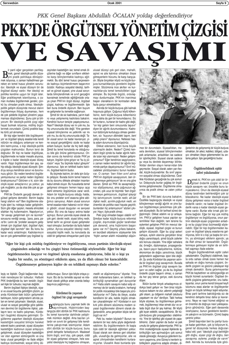 Her ideoloji ve politika kendine uygun bir örgüt ister. Eğer pratikleşmek isteniliyorsa, o zaman mutlaka örgütlenmek gerekir, çünkü bu olmadan pratik olmaz.