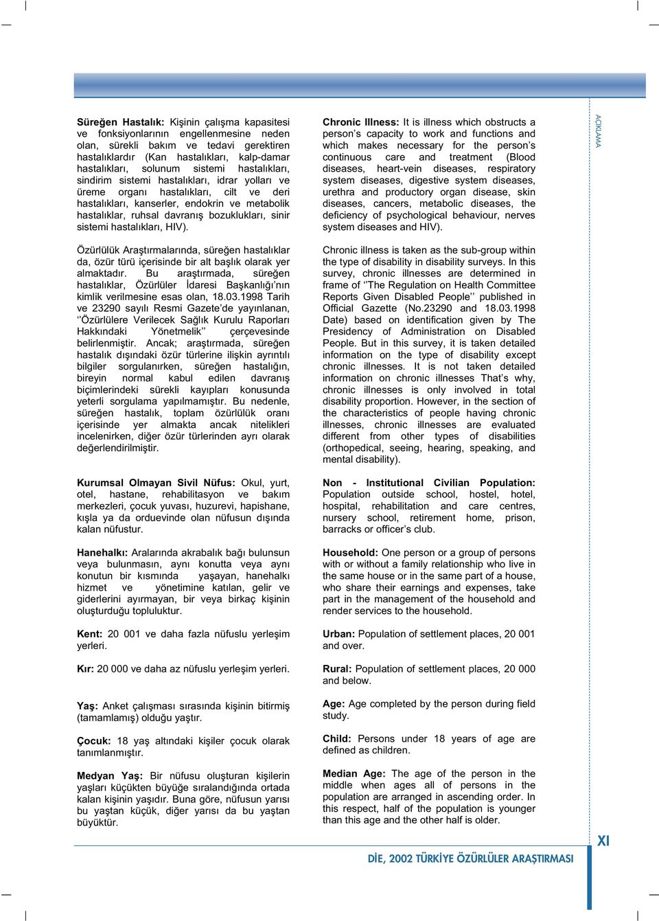 sinir sistemi hastalıkları, HIV). Özürlülük Ara tırmalarında, süre en hastalıklar da, özür türü içerisinde bir alt ba lık olarak yer almaktadır.