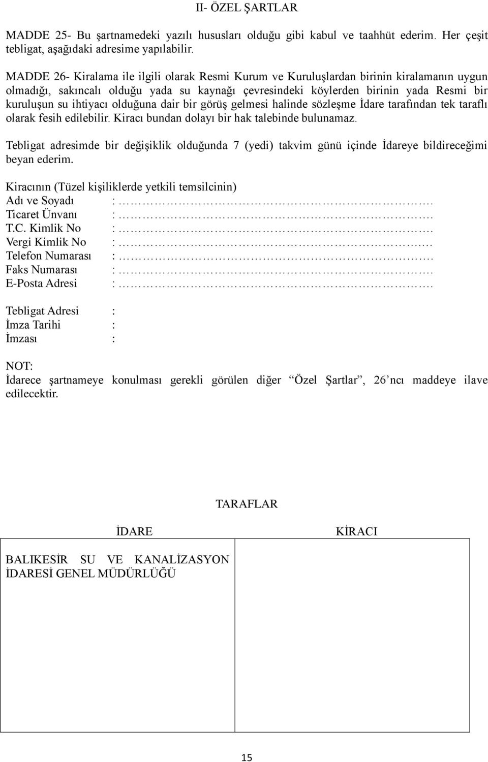 ihtiyacı olduğuna dair bir görüş gelmesi halinde sözleşme İdare tarafından tek taraflı olarak fesih edilebilir. Kiracı bundan dolayı bir hak talebinde bulunamaz.