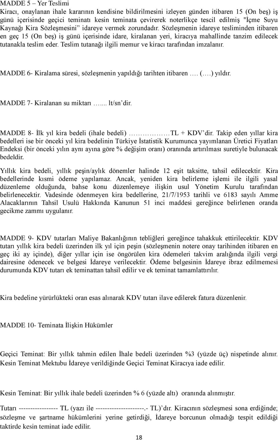 Sözleşmenin idareye tesliminden itibaren en geç 15 (On beş) iş günü içerisinde idare, kiralanan yeri, kiracıya mahallinde tanzim edilecek tutanakla teslim eder.