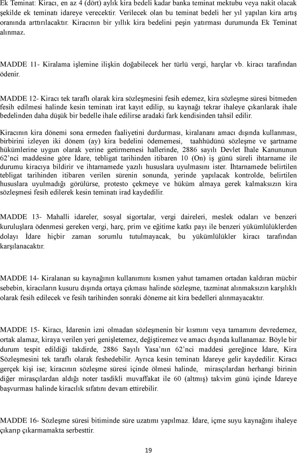 MADDE 11- Kiralama işlemine ilişkin doğabilecek her türlü vergi, harçlar vb. kiracı tarafından ödenir.