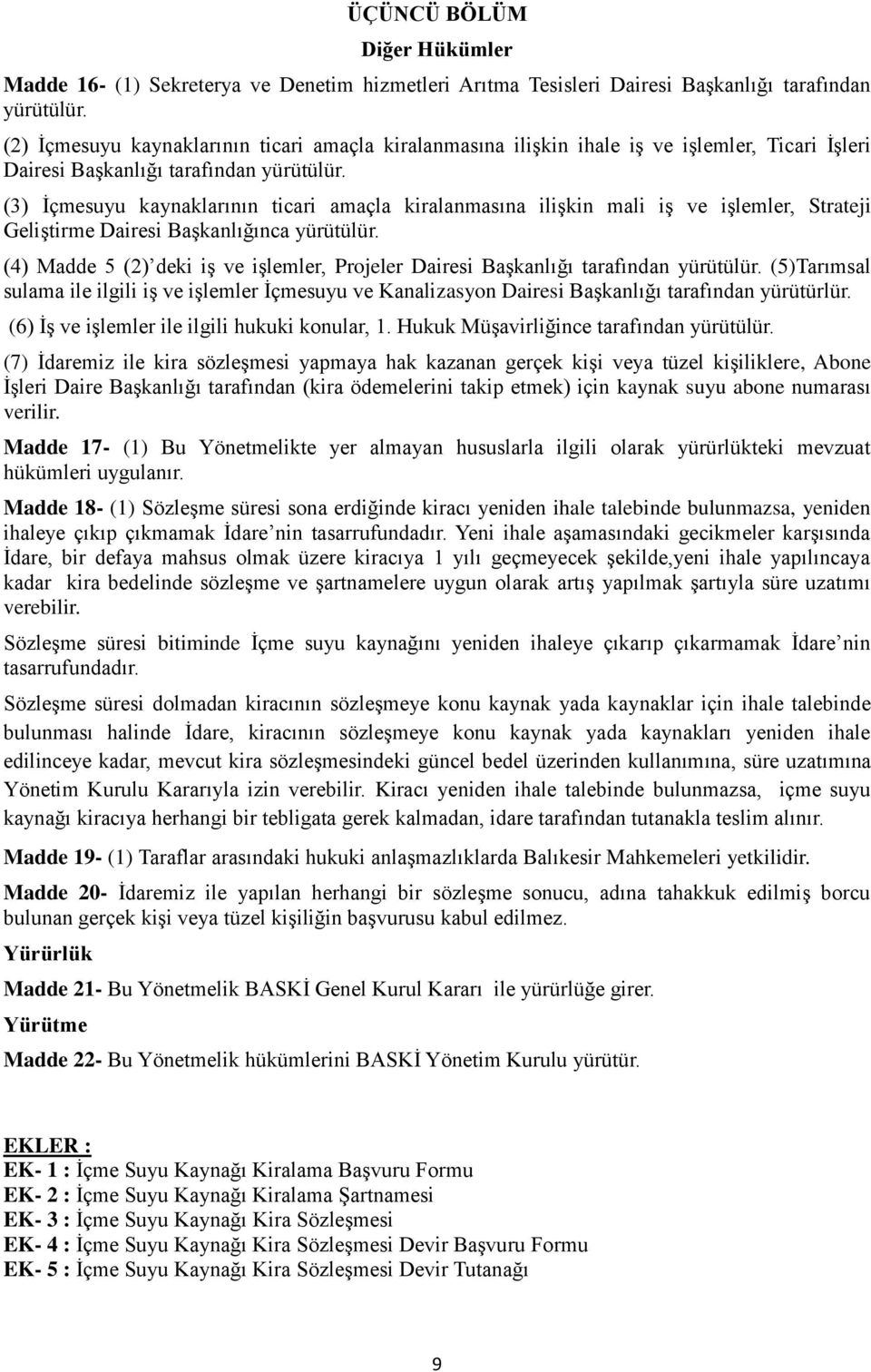 (3) İçmesuyu kaynaklarının ticari amaçla kiralanmasına ilişkin mali iş ve işlemler, Strateji Geliştirme Dairesi Başkanlığınca yürütülür.