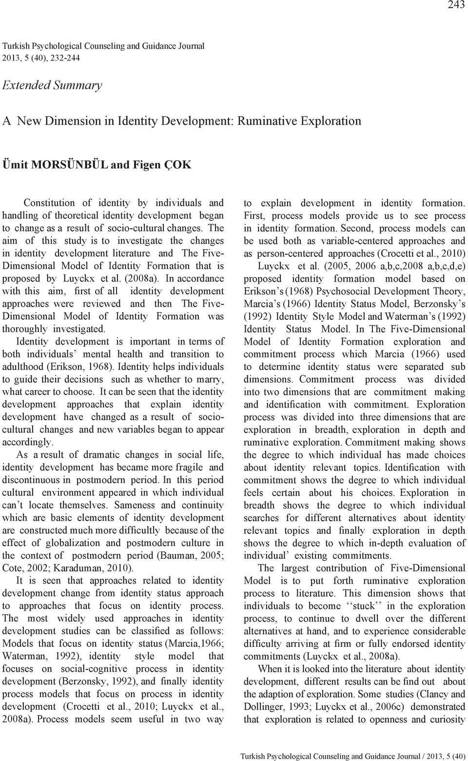 The aim of this study is to investigate the changes in identity development literature and The Five- Dimensional Model of Identity Formation that is proposed by Luyckx et al. (2008a).