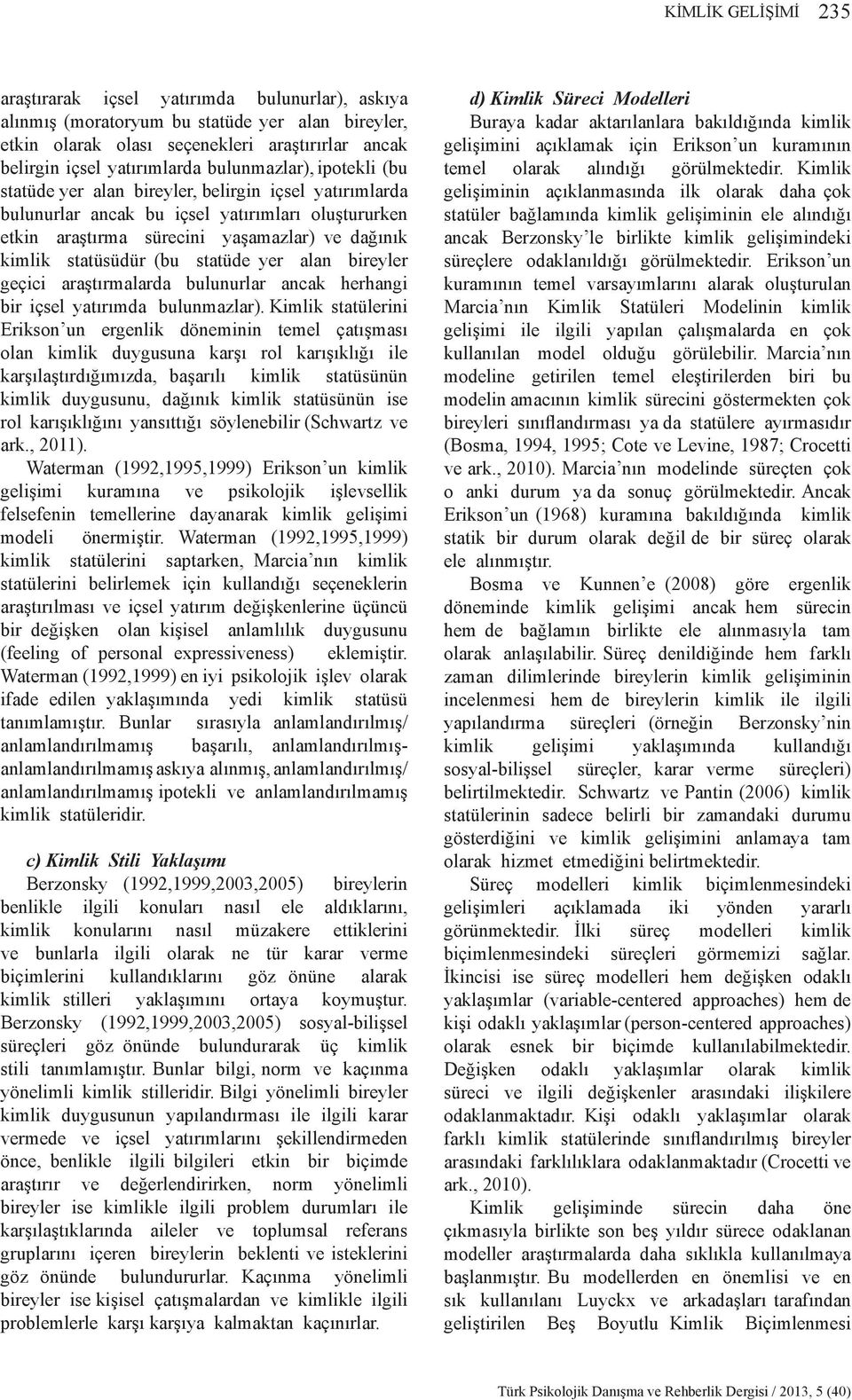 (bu statüde yer alan bireyler geçici araştırmalarda bulunurlar ancak herhangi bir içsel yatırımda bulunmazlar).