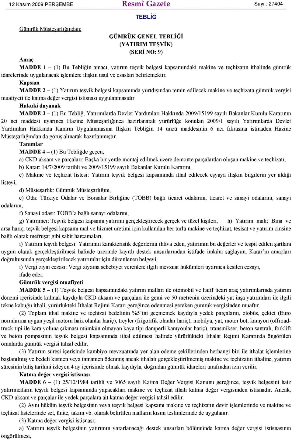 Kapsam MADDE 2 (1) Yatırım teşvik belgesi kapsamında yurtdışından temin edilecek makine ve teçhizata gümrük vergisi muafiyeti ile katma değer vergisi istisnası uygulanmasıdır.