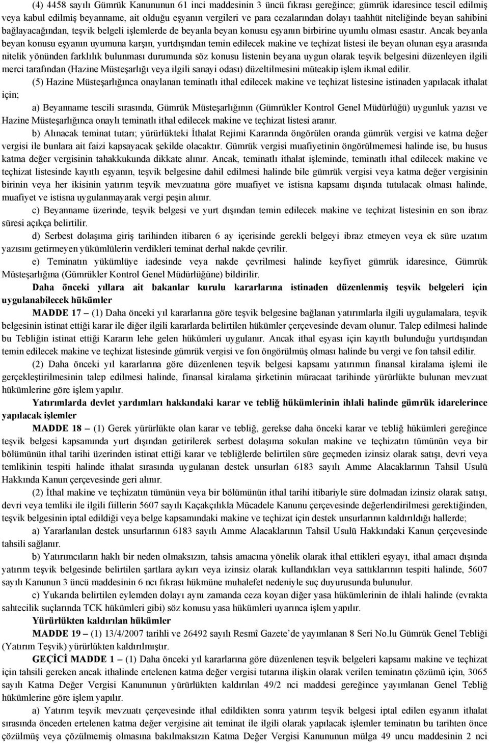 Ancak beyanla beyan konusu eşyanın uyumuna karşın, yurtdışından temin edilecek makine ve teçhizat listesi ile beyan olunan eşya arasında nitelik yönünden farklılık bulunması durumunda söz konusu