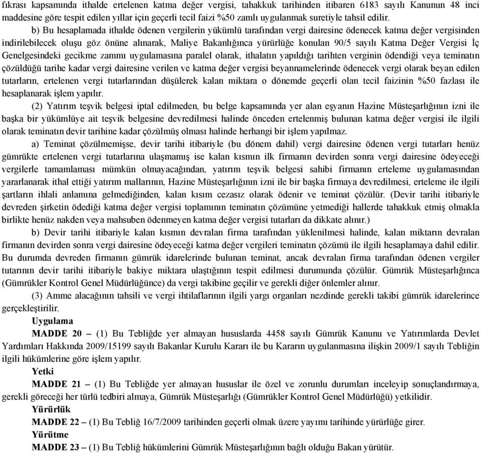 b) Bu hesaplamada ithalde ödenen vergilerin yükümlü tarafından vergi dairesine ödenecek katma değer vergisinden indirilebilecek oluşu göz önüne alınarak, Maliye Bakanlığınca yürürlüğe konulan 90/5