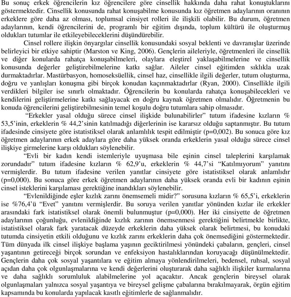 Bu durum, öğretmen adaylarının, kendi öğrencilerini de, programlı bir eğitim dışında, toplum kültürü ile oluşturmuş oldukları tutumlar ile etkileyebileceklerini düşündürebilir.