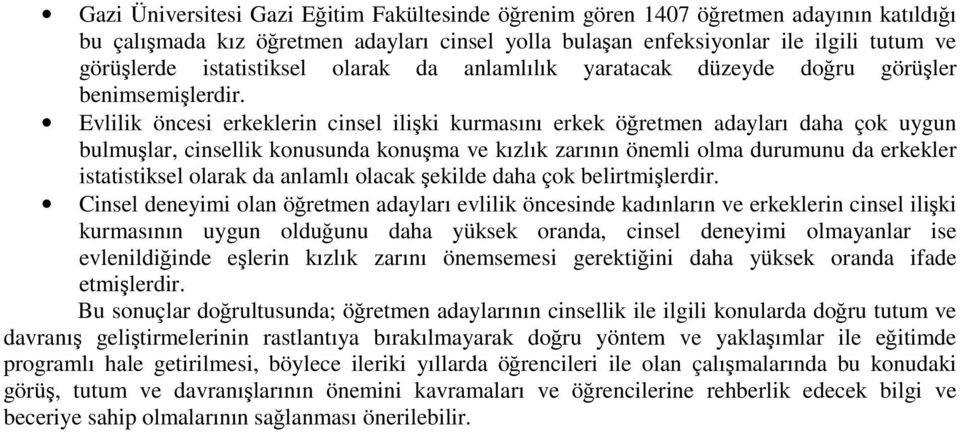 Evlilik öncesi erkeklerin cinsel ilişki kurmasını erkek öğretmen adayları daha çok uygun bulmuşlar, cinsellik konusunda konuşma ve kızlık zarının önemli olma durumunu da erkekler istatistiksel olarak