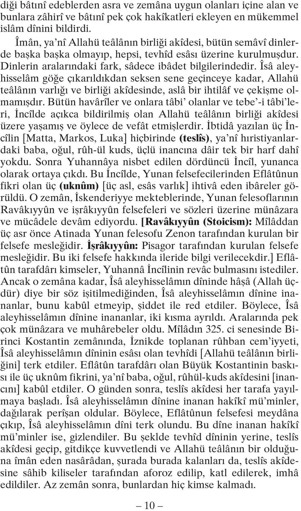 Îsâ aleyhisselâm göğe çıkarıldıkdan seksen sene geçinceye kadar, Allahü teâlânın varlığı ve birliği akîdesinde, aslâ bir ihtilâf ve çekişme olmamışdır.