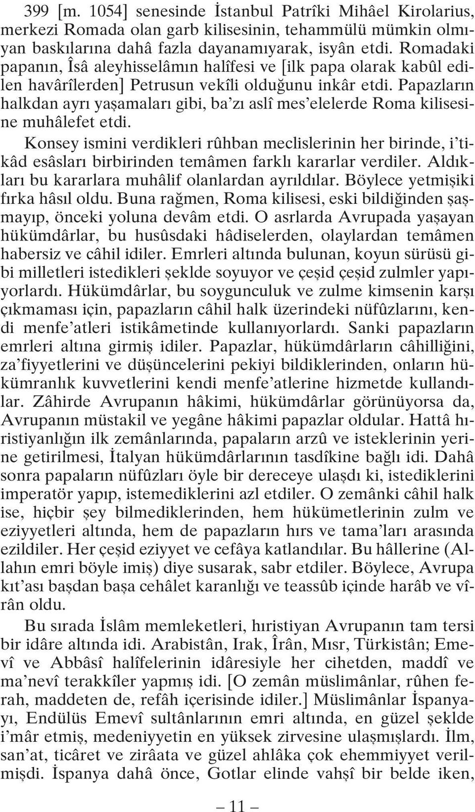 Papazların halkdan ayrı yaşamaları gibi, ba zı aslî mes elelerde Roma kilisesine muhâlefet etdi.