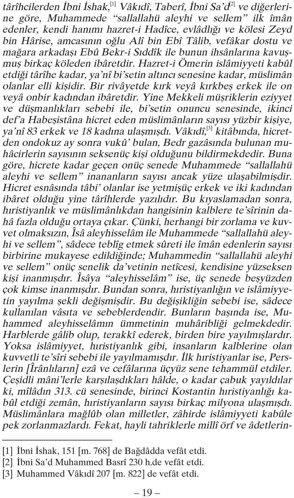 Hazret-i Ömerin islâmiyyeti kabûl etdiği târîhe kadar, ya nî bi setin altıncı senesine kadar, müslimân olanlar elli kişidir. Bir rivâyetde kırk veyâ kırkbeş erkek ile on veyâ onbir kadından ibâretdir.