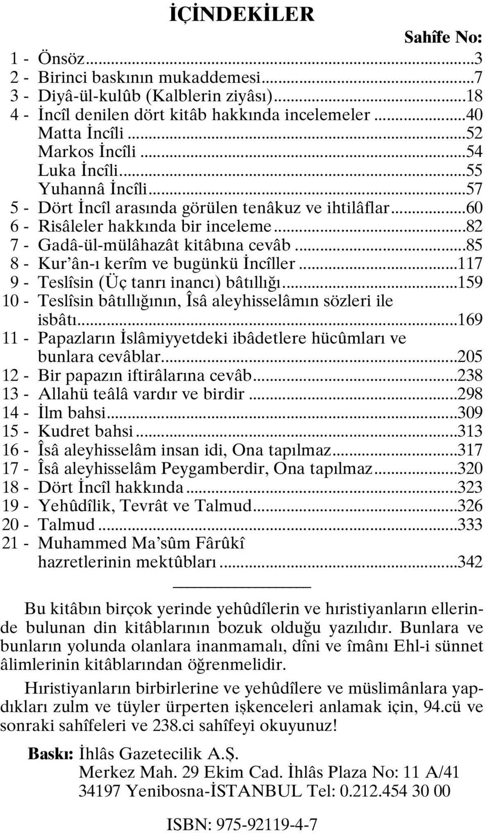 ..85 8 - Kur ân- kerîm ve bugünkü ncîller...117 9 - Teslîsin (Üç tanr inanc ) bât ll...159 10 - Teslîsin bât ll n n, Îsâ aleyhisselâm n sözleri ile isbât.