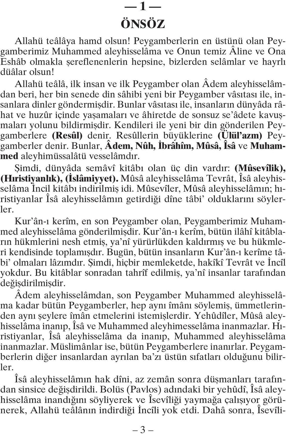 Allahü teâlâ, ilk insan ve ilk Peygamber olan Âdem aleyhisselâmdan beri, her bin senede din sâhibi yeni bir Peygamber vâsıtası ile, insanlara dinler göndermişdir.